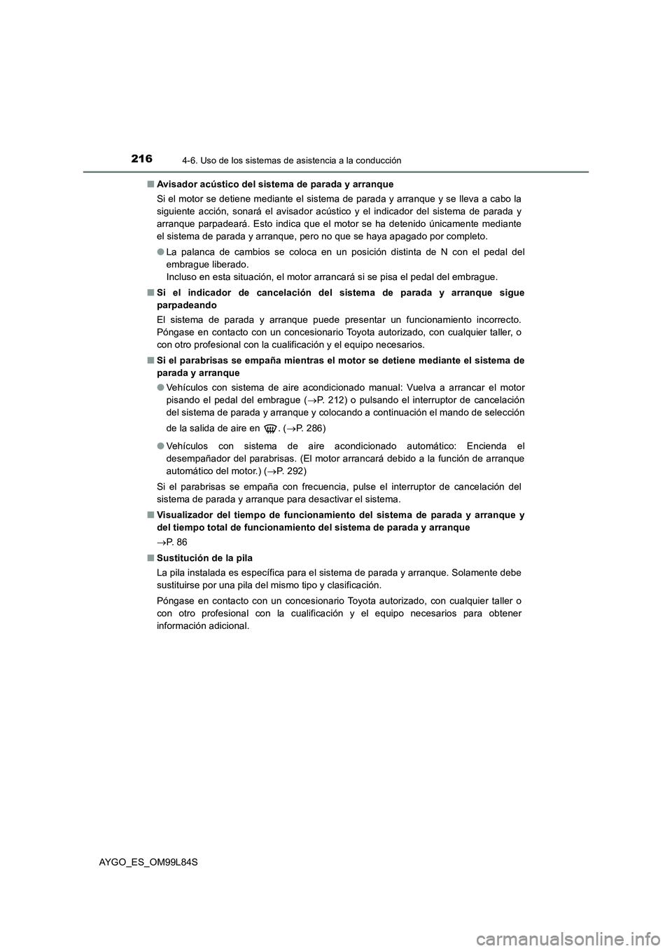 TOYOTA AYGO 2016  Manuale de Empleo (in Spanish) 2164-6. Uso de los sistemas de asistencia a la conducción
AYGO_ES_OM99L84S 
■ Avisador acústico del sistema de parada y arranque 
Si el motor se detiene mediante el sistema de parada y arranque y 