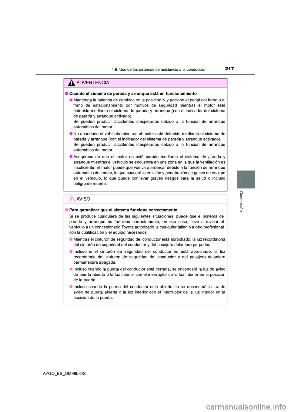 TOYOTA AYGO 2016  Manuale de Empleo (in Spanish) 2174-6. Uso de los sistemas de asistencia a la conducción
4
Conducción
AYGO_ES_OM99L84S
ADVERTENCIA
■Cuando el sistema de parada y arranque está en funcionamiento 
● Mantenga la palanca de camb