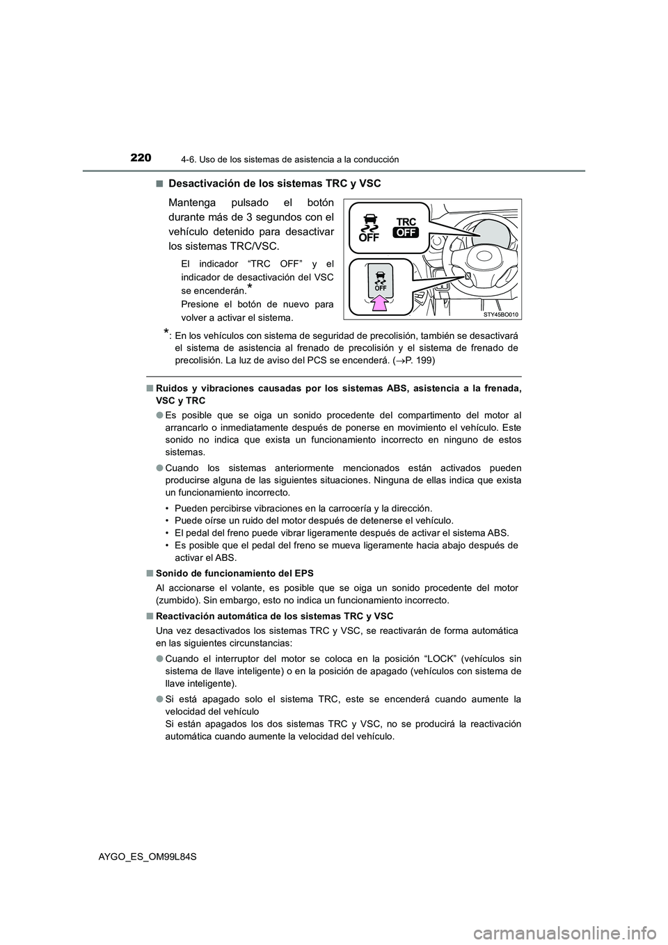 TOYOTA AYGO 2016  Manuale de Empleo (in Spanish) 2204-6. Uso de los sistemas de asistencia a la conducción
AYGO_ES_OM99L84S 
■Desactivación de los sistemas TRC y VSC 
Mantenga pulsado el botón 
durante más de 3 segundos con el
vehículo deteni