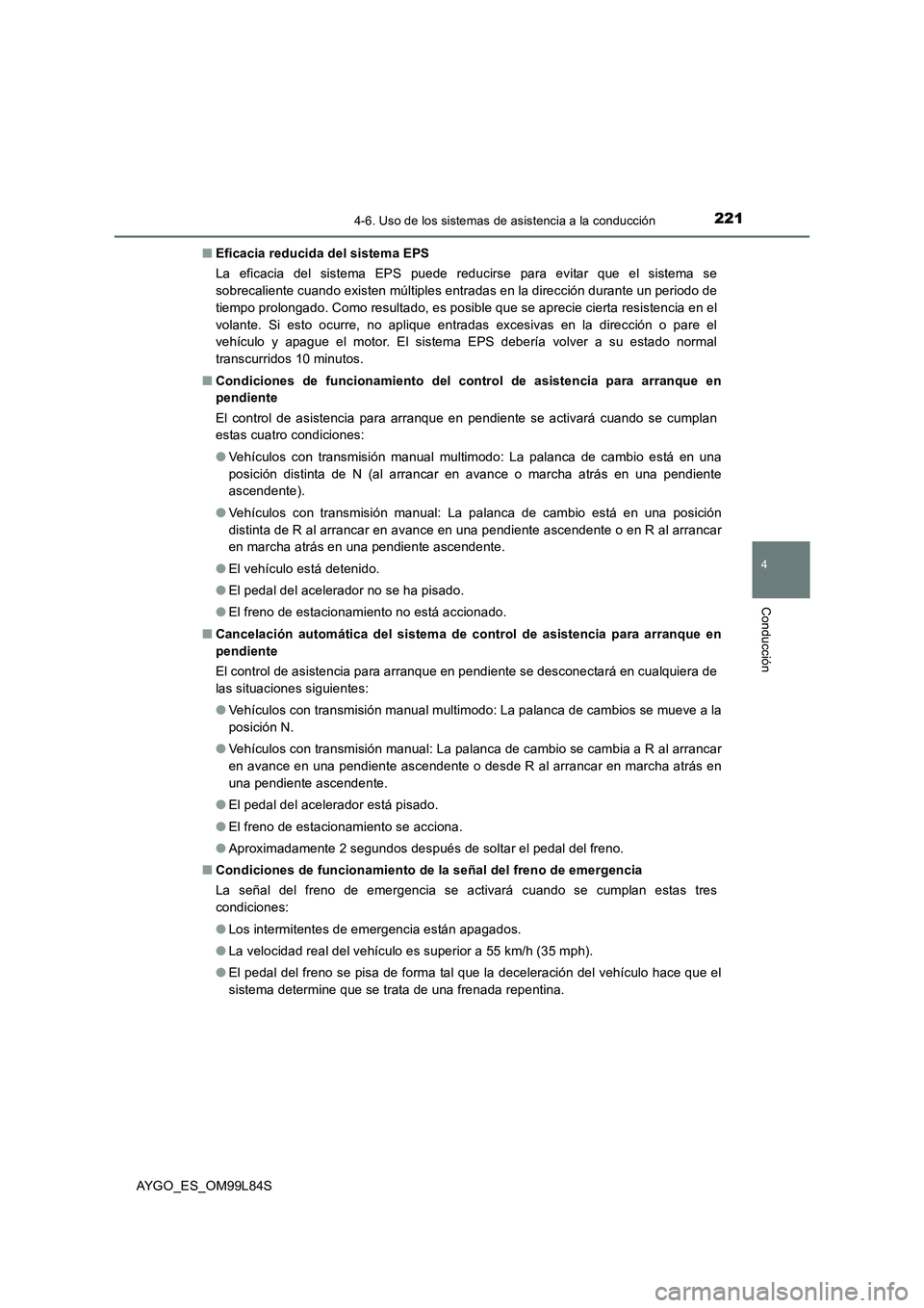 TOYOTA AYGO 2016  Manuale de Empleo (in Spanish) 2214-6. Uso de los sistemas de asistencia a la conducción
4
Conducción
AYGO_ES_OM99L84S 
■ Eficacia reducida del sistema EPS 
La eficacia del sistema EPS puede reducirse para evitar que el sistema