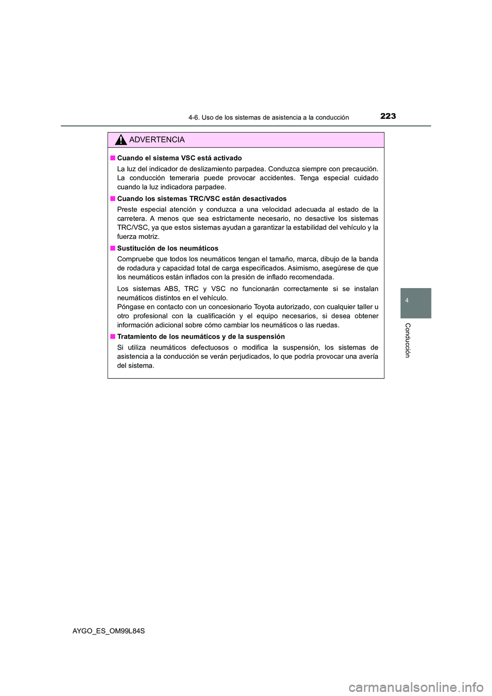 TOYOTA AYGO 2016  Manuale de Empleo (in Spanish) 2234-6. Uso de los sistemas de asistencia a la conducción
4
Conducción
AYGO_ES_OM99L84S
ADVERTENCIA
■Cuando el sistema VSC está activado 
La luz del indicador de deslizamiento parpadea. Conduzca 