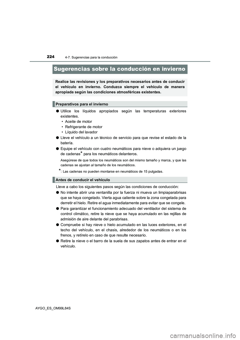 TOYOTA AYGO 2016  Manuale de Empleo (in Spanish) 2244-7. Sugerencias para la conducción
AYGO_ES_OM99L84S
Sugerencias sobre la conducción en invierno
●Utilice los líquidos apropiados según las temperaturas exteriores 
existentes. 
• Aceite de