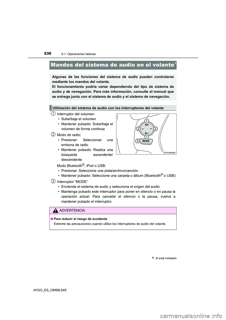 TOYOTA AYGO 2016  Manuale de Empleo (in Spanish) 2305-1. Operaciones básicas
AYGO_ES_OM99L84S
Mandos del sistema de audio en el volante
Interruptor del volumen 
• Sube/baja el volumen 
• Mantener pulsado: Sube/baja el 
volumen de forma conti