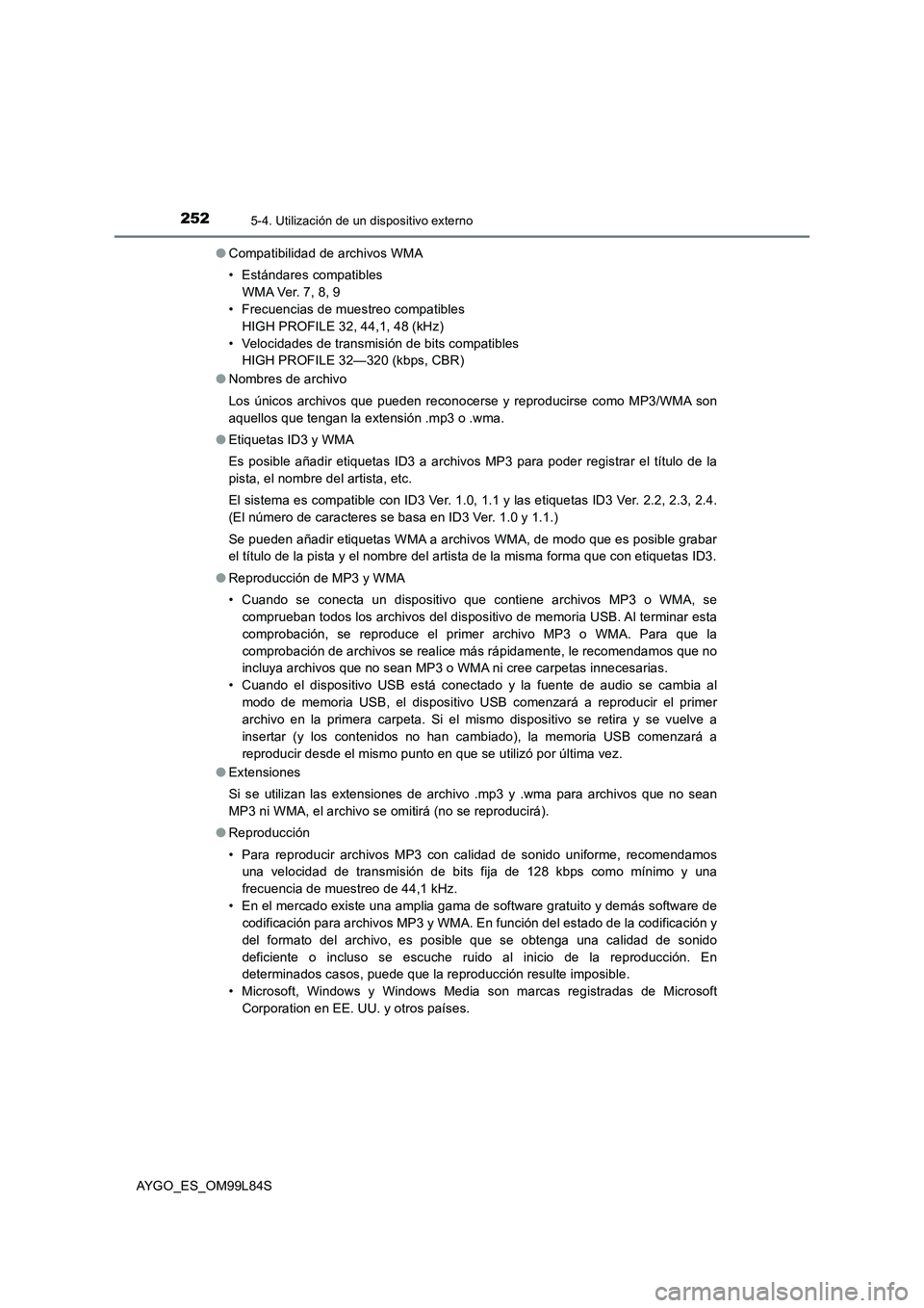 TOYOTA AYGO 2016 Manuale de Empleo (in Spanish) 2525-4. Utilización de un dispositivo externo
AYGO_ES_OM99L84S
● Compatibilidad de archivos WMA
• Estándares compatibles
W M A Ve r. 7 , 8 , 9
• Frecuencias de muestreo compatibles
HIGH TOYOTA AYGO 2016 Manuale de Empleo (in Spanish) 2525-4. Utilización de un dispositivo externo
AYGO_ES_OM99L84S
● Compatibilidad de archivos WMA
• Estándares compatibles
W M A Ve r. 7 , 8 , 9
• Frecuencias de muestreo compatibles
HIGH