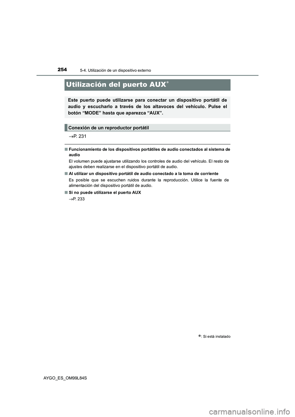TOYOTA AYGO 2016 Manuale de Empleo (in Spanish) 2545-4. Utilización de un dispositivo externo
AYGO_ES_OM99L84S
Utilización del puerto AUX
P. 231
■Funcionamiento de los dispositivos portátiles de audio conectados al sistema de
audio
El TOYOTA AYGO 2016 Manuale de Empleo (in Spanish) 2545-4. Utilización de un dispositivo externo
AYGO_ES_OM99L84S
Utilización del puerto AUX
P. 231
■Funcionamiento de los dispositivos portátiles de audio conectados al sistema de
audio
El