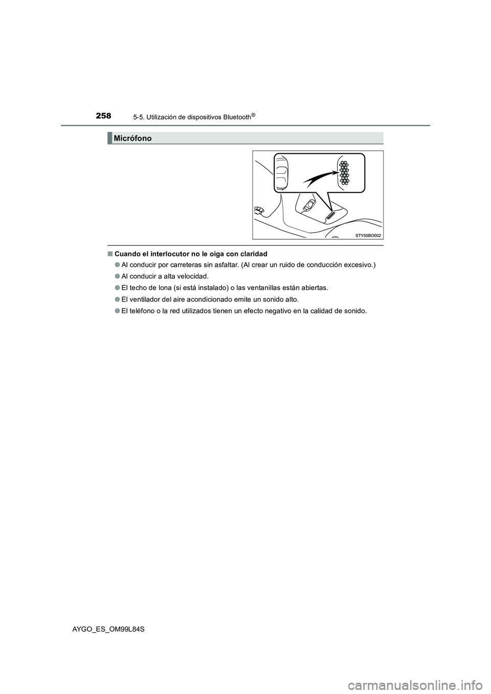 TOYOTA AYGO 2016 Manuale de Empleo (in Spanish) 2585-5. Utilización de dispositivos Bluetooth®
AYGO_ES_OM99L84S
■Cuando el interlocutor no le oiga con claridad
● Al conducir por carreteras sin asfaltar. (Al crear un ruido de conducción exce TOYOTA AYGO 2016 Manuale de Empleo (in Spanish) 2585-5. Utilización de dispositivos Bluetooth®
AYGO_ES_OM99L84S
■Cuando el interlocutor no le oiga con claridad
● Al conducir por carreteras sin asfaltar. (Al crear un ruido de conducción exce
