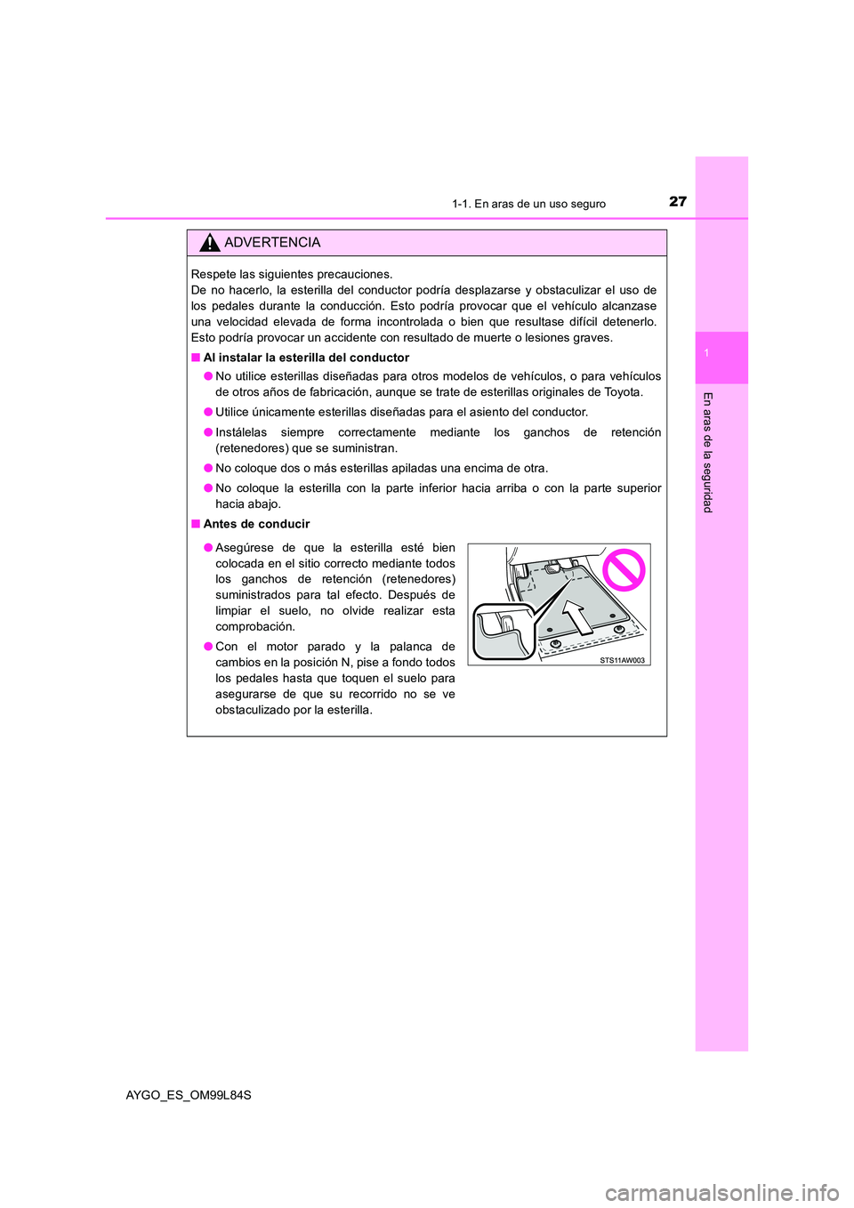 TOYOTA AYGO 2016 Manuale de Empleo (in Spanish) 271-1. En aras de un uso seguro
1
En aras de la seguridad
AYGO_ES_OM99L84S
ADVERTENCIA
Respete las siguientes precauciones.
De no hacerlo, la esterilla del conductor podría desplazarse y obstaculiz TOYOTA AYGO 2016 Manuale de Empleo (in Spanish) 271-1. En aras de un uso seguro
1
En aras de la seguridad
AYGO_ES_OM99L84S
ADVERTENCIA
Respete las siguientes precauciones.
De no hacerlo, la esterilla del conductor podría desplazarse y obstaculiz