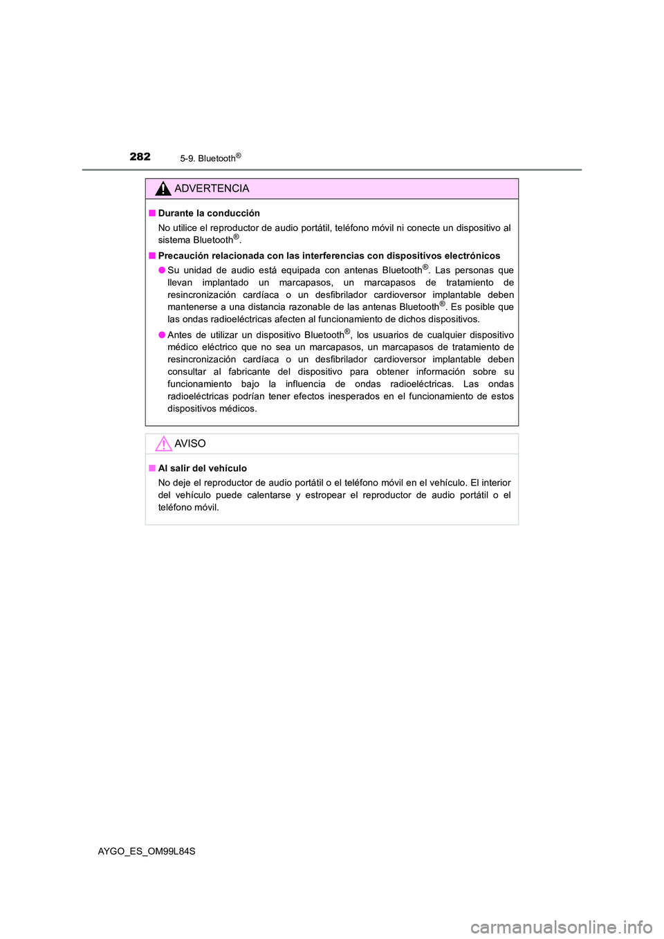 TOYOTA AYGO 2016  Manuale de Empleo (in Spanish) 2825-9. Bluetooth®
AYGO_ES_OM99L84S
ADVERTENCIA
■Durante la conducción 
No utilice el reproductor de audio portátil, teléfono móvil ni conecte un dispositivo al 
sistema Bluetooth®. 
■ Preca