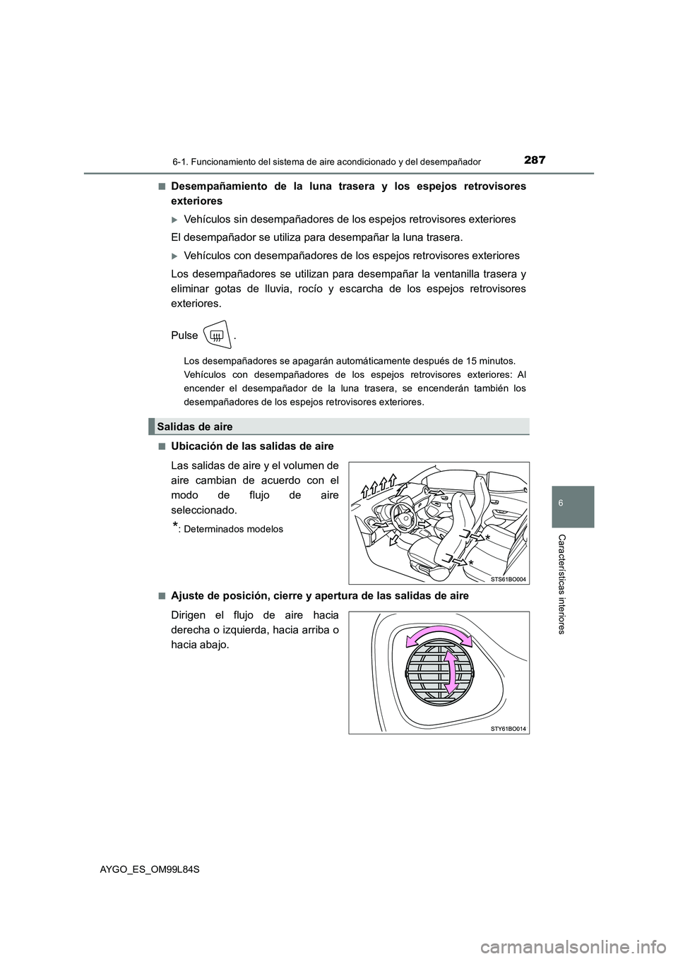TOYOTA AYGO 2016  Manuale de Empleo (in Spanish) 2876-1. Funcionamiento del sistema de aire acondicionado y del desempañador
6
Características interiores
AYGO_ES_OM99L84S 
■Desempañamiento de la luna trasera y los espejos retrovisores 
exterior