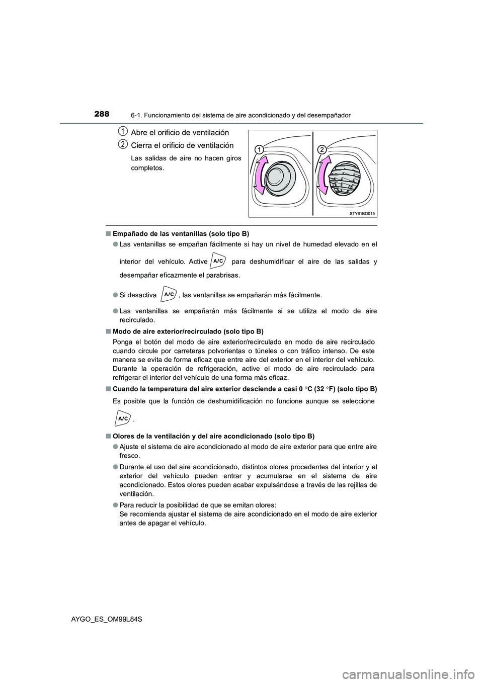 TOYOTA AYGO 2016  Manuale de Empleo (in Spanish) 2886-1. Funcionamiento del sistema de aire acondicionado y del desempañador
AYGO_ES_OM99L84S
Abre el orificio de ventilación 
Cierra el orificio de ventilación
Las salidas de aire no hacen giros 
c