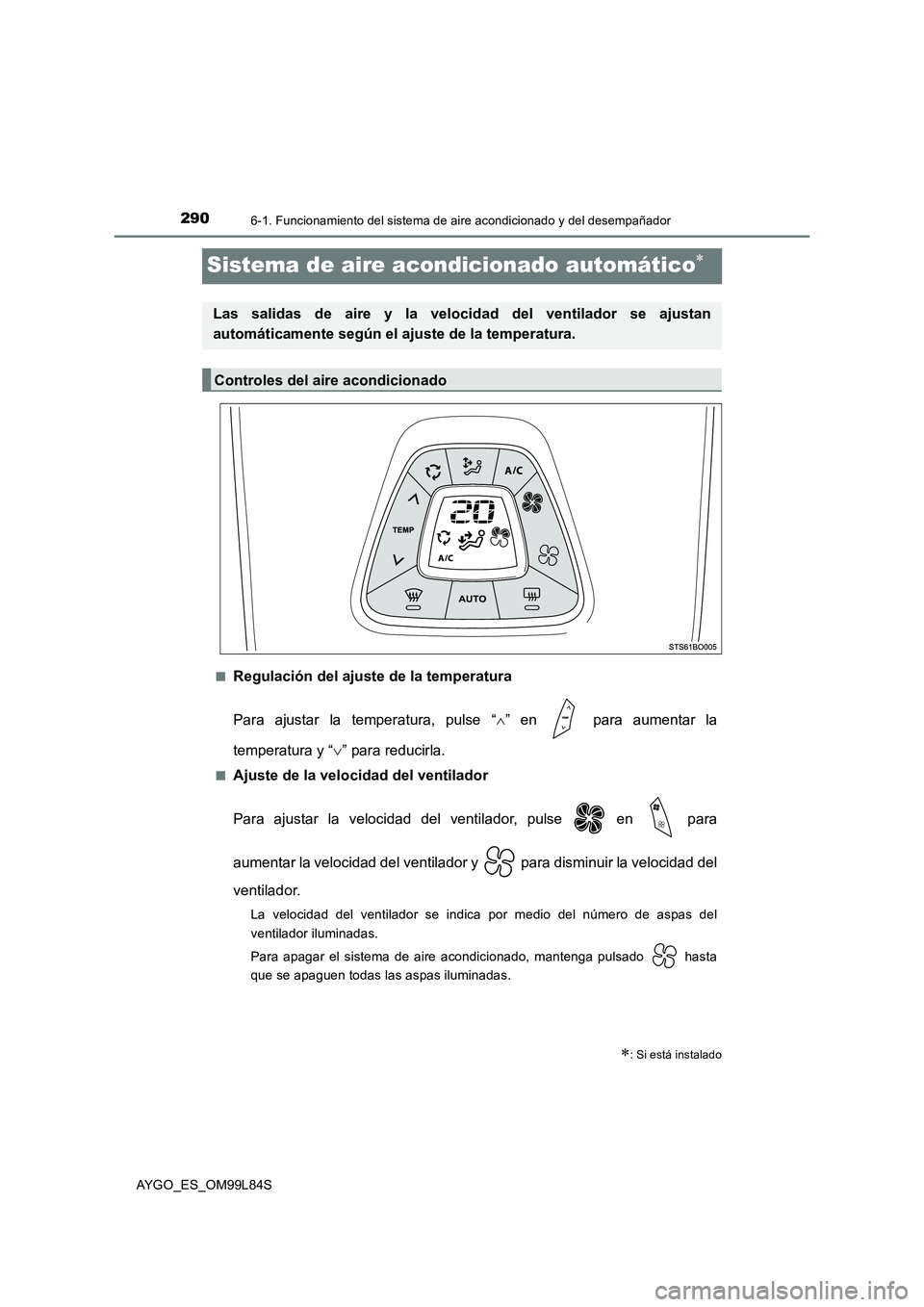 TOYOTA AYGO 2016  Manuale de Empleo (in Spanish) 2906-1. Funcionamiento del sistema de aire acondicionado y del desempañador
AYGO_ES_OM99L84S
Sistema de aire acondicionado automático
■Regulación del ajuste de la temperatura 
Para ajustar la 