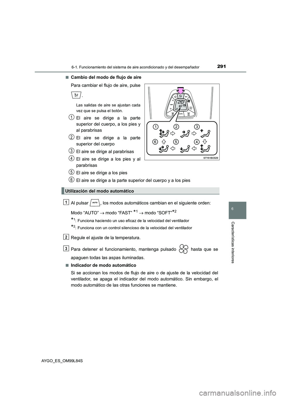 TOYOTA AYGO 2016 Manuale de Empleo (in Spanish) 2916-1. Funcionamiento del sistema de aire acondicionado y del desempañador
6
Características interiores
AYGO_ES_OM99L84S
■Cambio del modo de flujo de aire
Para cambiar el flujo de aire, pulse
TOYOTA AYGO 2016 Manuale de Empleo (in Spanish) 2916-1. Funcionamiento del sistema de aire acondicionado y del desempañador
6
Características interiores
AYGO_ES_OM99L84S
■Cambio del modo de flujo de aire
Para cambiar el flujo de aire, pulse