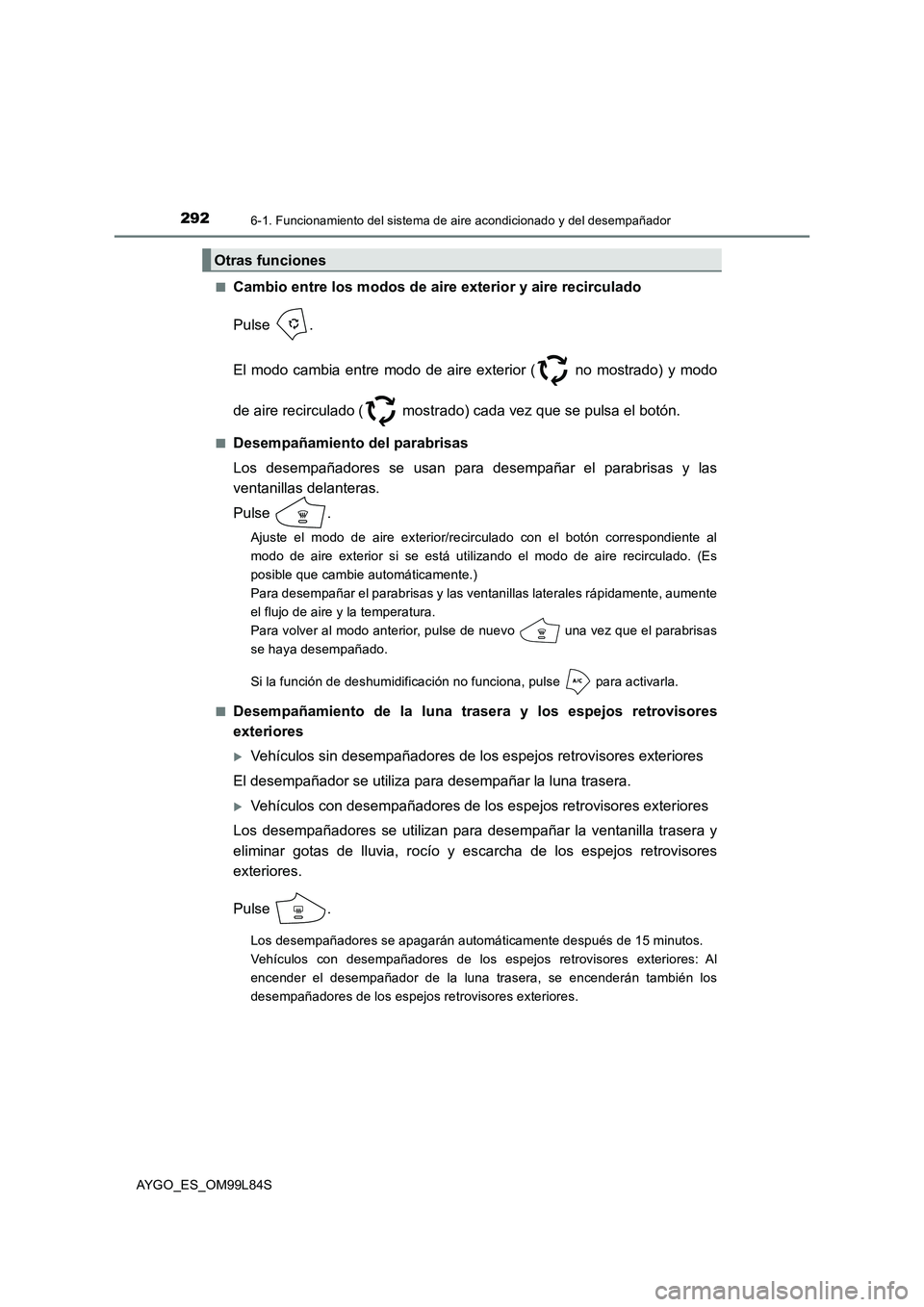 TOYOTA AYGO 2016 Manuale de Empleo (in Spanish) 2926-1. Funcionamiento del sistema de aire acondicionado y del desempañador
AYGO_ES_OM99L84S
■Cambio entre los modos de aire exterior y aire recirculado
Pulse .
El modo cambia entre modo de aire TOYOTA AYGO 2016 Manuale de Empleo (in Spanish) 2926-1. Funcionamiento del sistema de aire acondicionado y del desempañador
AYGO_ES_OM99L84S
■Cambio entre los modos de aire exterior y aire recirculado
Pulse .
El modo cambia entre modo de aire