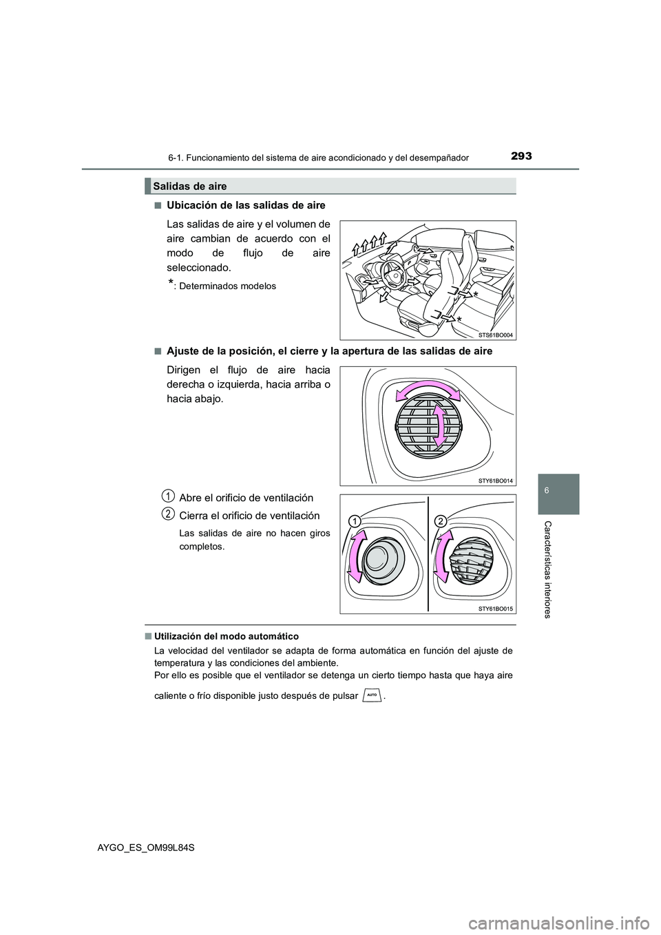 TOYOTA AYGO 2016 Manuale de Empleo (in Spanish) 2936-1. Funcionamiento del sistema de aire acondicionado y del desempañador
6
Características interiores
AYGO_ES_OM99L84S
■Ubicación de las salidas de aire
Las salidas de aire y el volumen de
TOYOTA AYGO 2016 Manuale de Empleo (in Spanish) 2936-1. Funcionamiento del sistema de aire acondicionado y del desempañador
6
Características interiores
AYGO_ES_OM99L84S
■Ubicación de las salidas de aire
Las salidas de aire y el volumen de