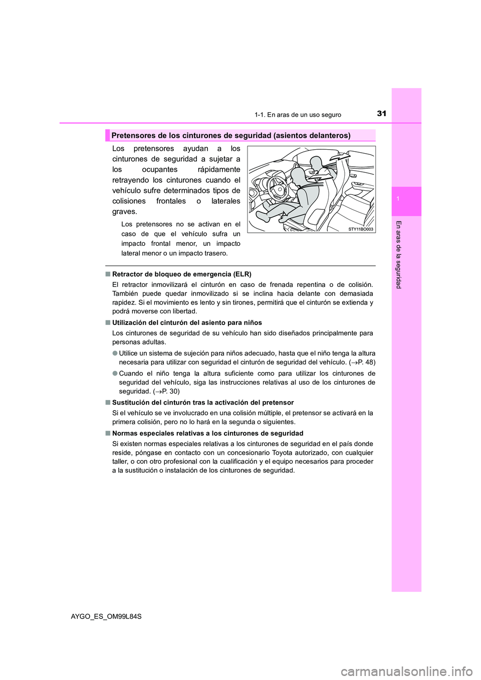 TOYOTA AYGO 2016 Manuale de Empleo (in Spanish) 311-1. En aras de un uso seguro
1
En aras de la seguridad
AYGO_ES_OM99L84S
Los pretensores ayudan a los
cinturones de seguridad a sujetar a
los ocupantes rápidamente
retrayendo los cinturones cuand TOYOTA AYGO 2016 Manuale de Empleo (in Spanish) 311-1. En aras de un uso seguro
1
En aras de la seguridad
AYGO_ES_OM99L84S
Los pretensores ayudan a los
cinturones de seguridad a sujetar a
los ocupantes rápidamente
retrayendo los cinturones cuand