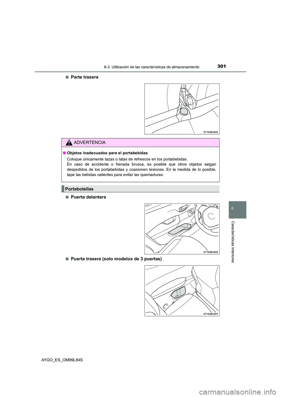 TOYOTA AYGO 2016 Manuale de Empleo (in Spanish) 3016-3. Utilización de las características de almacenamiento
6
Características interiores
AYGO_ES_OM99L84S
■Parte trasera
■Puerta delantera
■Puerta trasera (solo modelos de 3 puertas)
ADVERT TOYOTA AYGO 2016 Manuale de Empleo (in Spanish) 3016-3. Utilización de las características de almacenamiento
6
Características interiores
AYGO_ES_OM99L84S
■Parte trasera
■Puerta delantera
■Puerta trasera (solo modelos de 3 puertas)
ADVERT