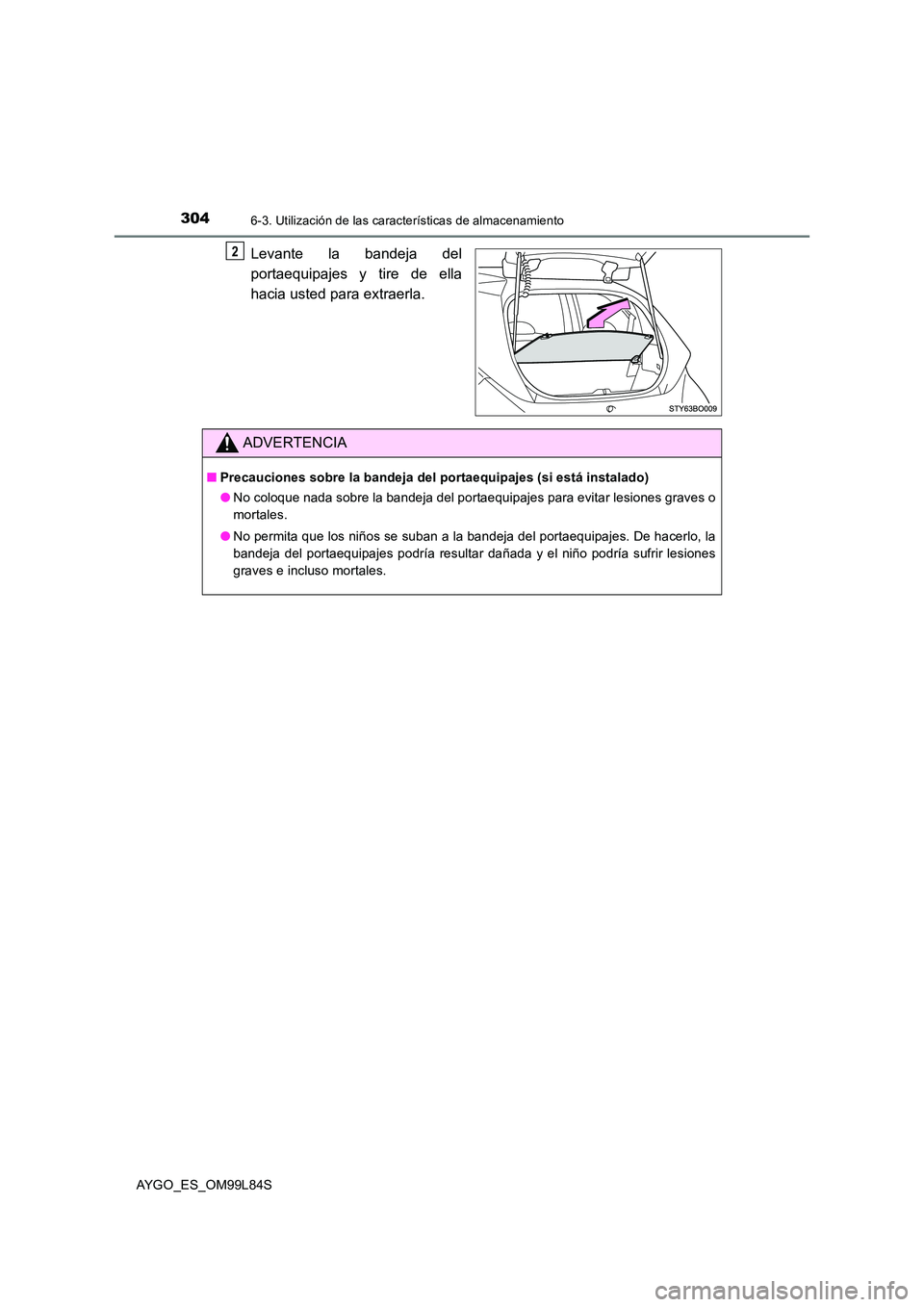 TOYOTA AYGO 2016 Manuale de Empleo (in Spanish) 3046-3. Utilización de las características de almacenamiento
AYGO_ES_OM99L84S
Levante la bandeja del
portaequipajes y tire de ella
hacia usted para extraerla.
2
ADVERTENCIA
■ Precauciones sobre TOYOTA AYGO 2016 Manuale de Empleo (in Spanish) 3046-3. Utilización de las características de almacenamiento
AYGO_ES_OM99L84S
Levante la bandeja del
portaequipajes y tire de ella
hacia usted para extraerla.
2
ADVERTENCIA
■ Precauciones sobre