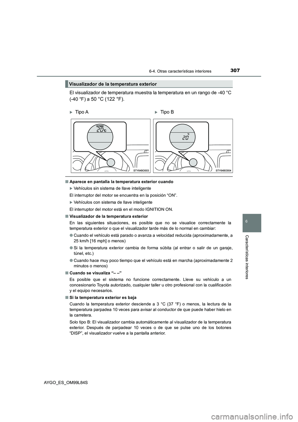 TOYOTA AYGO 2016 Manuale de Empleo (in Spanish) 3076-4. Otras características interiores
6
Características interiores
AYGO_ES_OM99L84S
El visualizador de temperatura muestra la temperatura en un rango de -40 °C
(-40 °F) a 50 °C (122 °F).
■ TOYOTA AYGO 2016 Manuale de Empleo (in Spanish) 3076-4. Otras características interiores
6
Características interiores
AYGO_ES_OM99L84S
El visualizador de temperatura muestra la temperatura en un rango de -40 °C
(-40 °F) a 50 °C (122 °F).
■