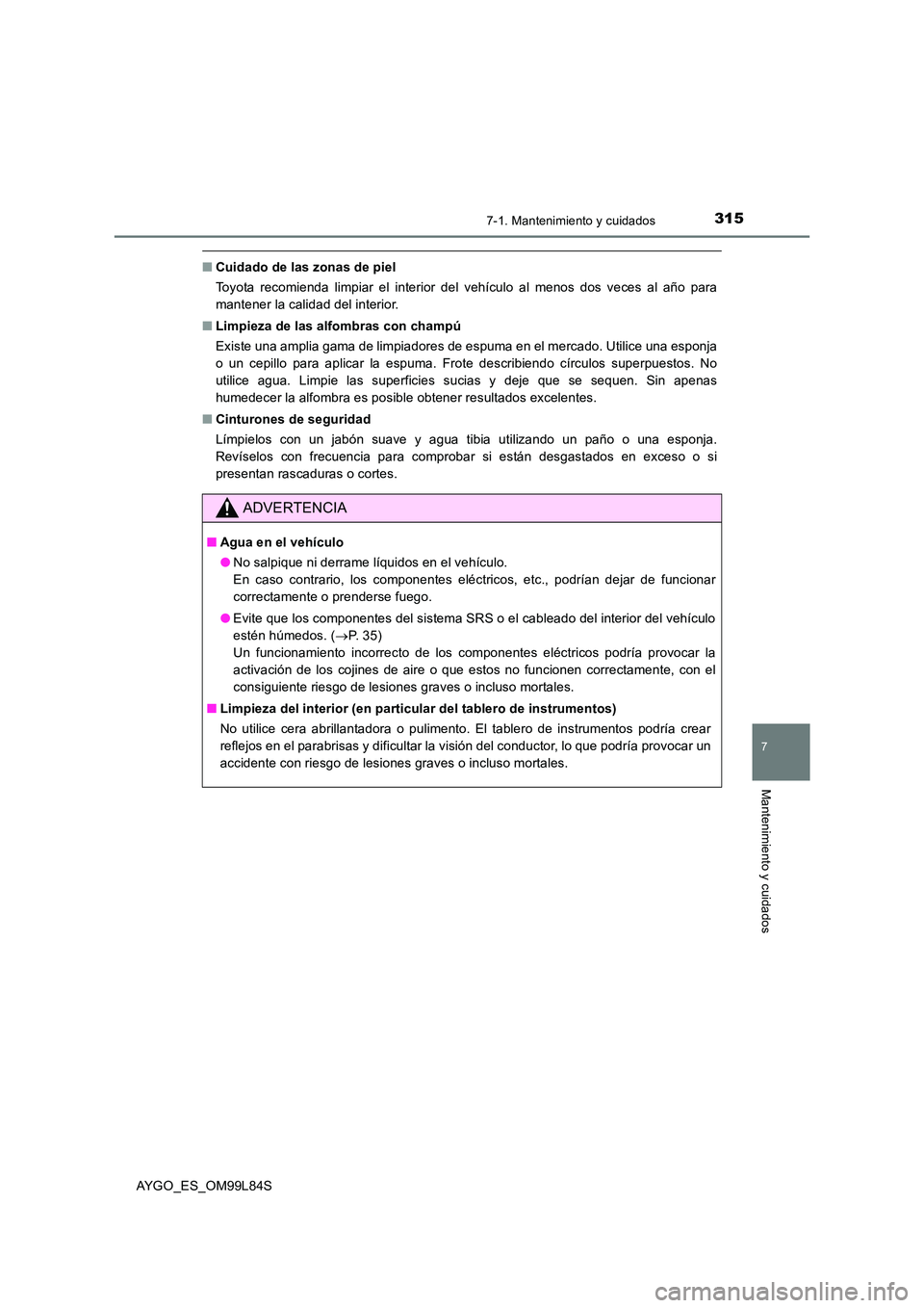 TOYOTA AYGO 2016 Manuale de Empleo (in Spanish) 3157-1. Mantenimiento y cuidados
7
Mantenimiento y cuidados
AYGO_ES_OM99L84S
■Cuidado de las zonas de piel
Toyota recomienda limpiar el interior del vehículo al menos dos veces al año para
mante TOYOTA AYGO 2016 Manuale de Empleo (in Spanish) 3157-1. Mantenimiento y cuidados
7
Mantenimiento y cuidados
AYGO_ES_OM99L84S
■Cuidado de las zonas de piel
Toyota recomienda limpiar el interior del vehículo al menos dos veces al año para
mante