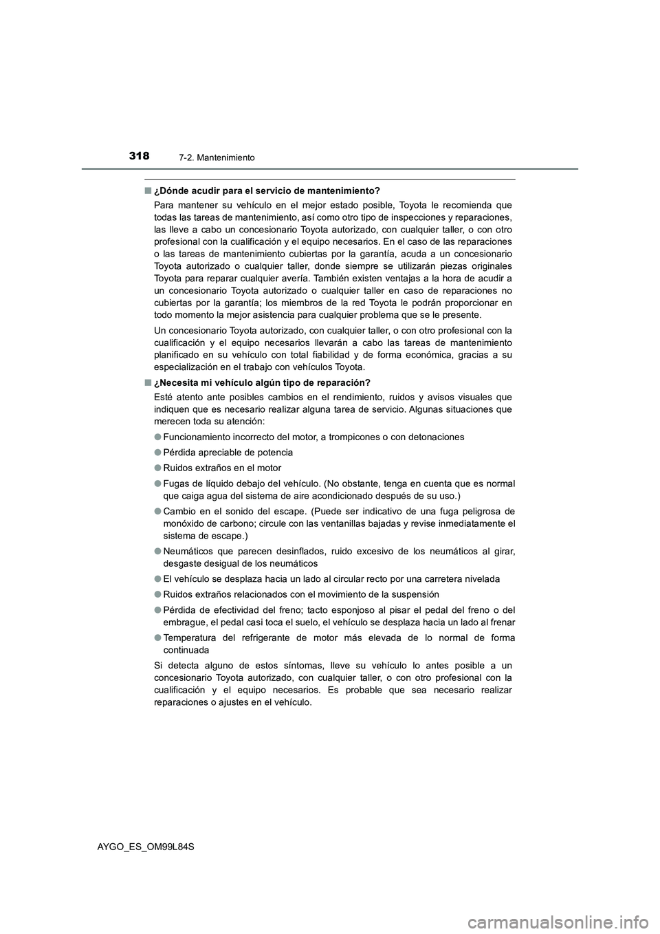 TOYOTA AYGO 2016 Manuale de Empleo (in Spanish) 3187-2. Mantenimiento
AYGO_ES_OM99L84S
■¿Dónde acudir para el servicio de mantenimiento?
Para mantener su vehículo en el mejor estado posible, Toyota le recomienda que
todas las tareas de mante TOYOTA AYGO 2016 Manuale de Empleo (in Spanish) 3187-2. Mantenimiento
AYGO_ES_OM99L84S
■¿Dónde acudir para el servicio de mantenimiento?
Para mantener su vehículo en el mejor estado posible, Toyota le recomienda que
todas las tareas de mante
