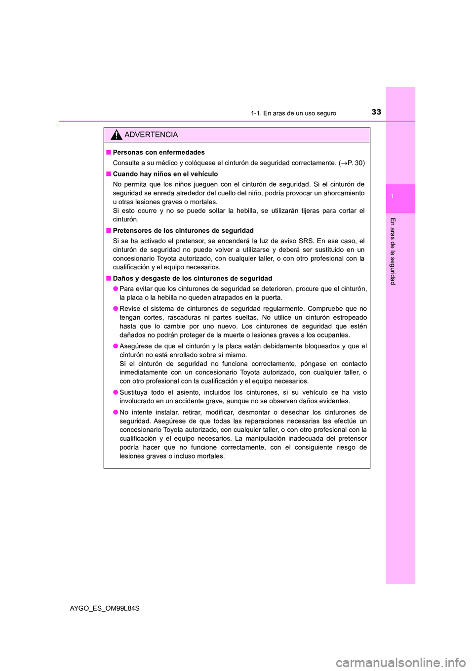 TOYOTA AYGO 2016 Manuale de Empleo (in Spanish) 331-1. En aras de un uso seguro
1
En aras de la seguridad
AYGO_ES_OM99L84S
ADVERTENCIA
■Personas con enfermedades
Consulte a su médico y colóquese el cinturón de seguridad correctamente. ( P. TOYOTA AYGO 2016 Manuale de Empleo (in Spanish) 331-1. En aras de un uso seguro
1
En aras de la seguridad
AYGO_ES_OM99L84S
ADVERTENCIA
■Personas con enfermedades
Consulte a su médico y colóquese el cinturón de seguridad correctamente. ( P.