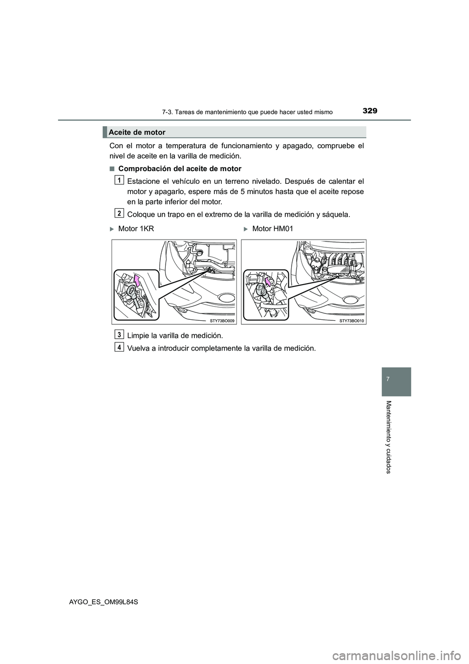 TOYOTA AYGO 2016 Manuale de Empleo (in Spanish) 3297-3. Tareas de mantenimiento que puede hacer usted mismo
7
Mantenimiento y cuidados
AYGO_ES_OM99L84S
Con el motor a temperatura de funcionamiento y apagado, compruebe el
nivel de aceite en la vari TOYOTA AYGO 2016 Manuale de Empleo (in Spanish) 3297-3. Tareas de mantenimiento que puede hacer usted mismo
7
Mantenimiento y cuidados
AYGO_ES_OM99L84S
Con el motor a temperatura de funcionamiento y apagado, compruebe el
nivel de aceite en la vari