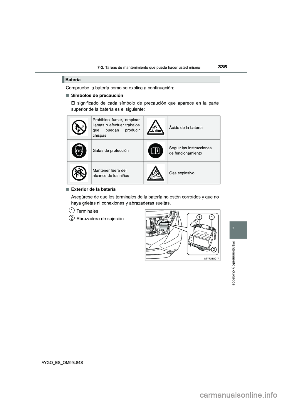 TOYOTA AYGO 2016 Manuale de Empleo (in Spanish) 3357-3. Tareas de mantenimiento que puede hacer usted mismo
7
Mantenimiento y cuidados
AYGO_ES_OM99L84S
Compruebe la batería como se explica a continuación:
■Símbolos de precaución
El significa TOYOTA AYGO 2016 Manuale de Empleo (in Spanish) 3357-3. Tareas de mantenimiento que puede hacer usted mismo
7
Mantenimiento y cuidados
AYGO_ES_OM99L84S
Compruebe la batería como se explica a continuación:
■Símbolos de precaución
El significa
