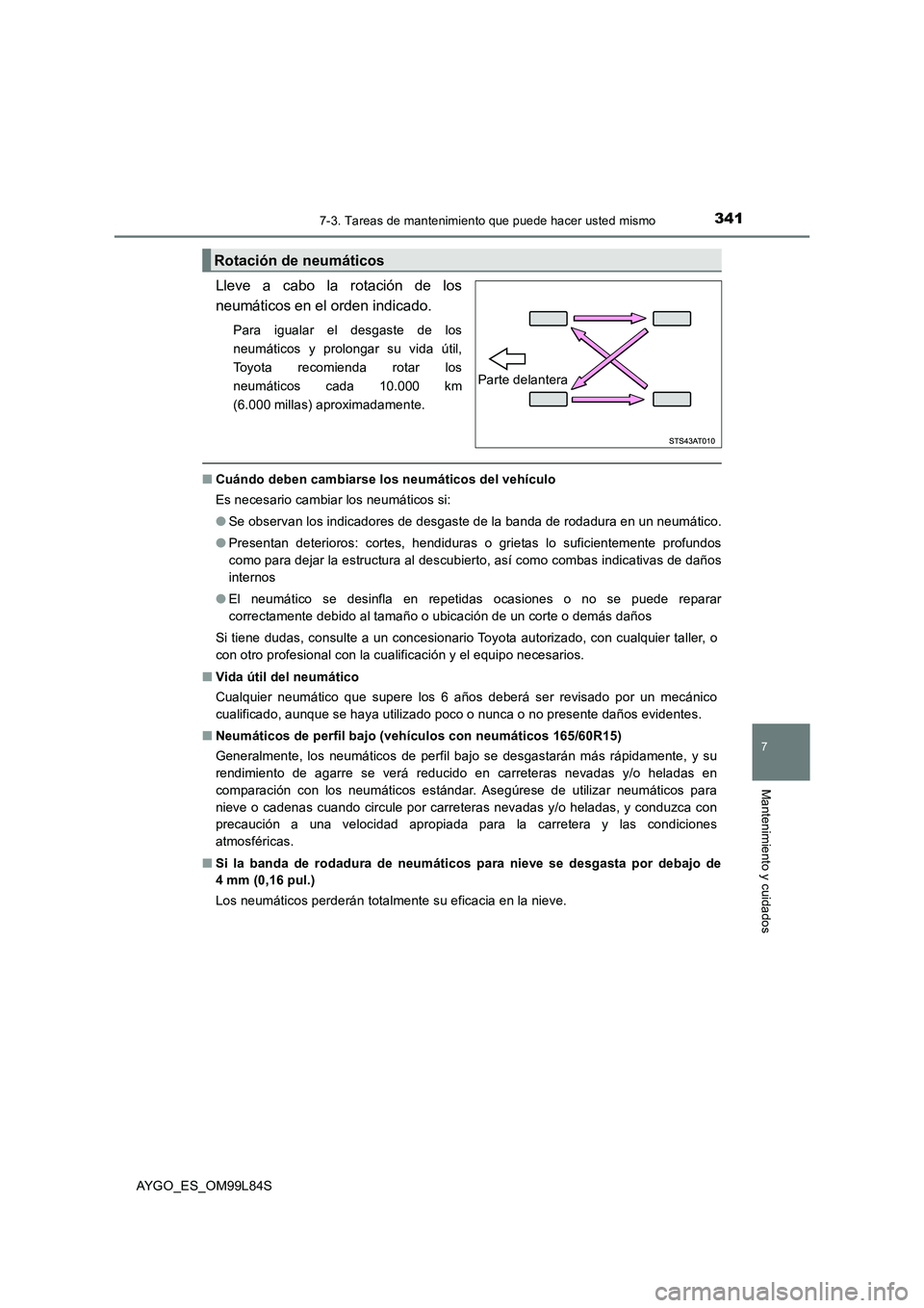 TOYOTA AYGO 2016  Manuale de Empleo (in Spanish) 3417-3. Tareas de mantenimiento que puede hacer usted mismo
7
Mantenimiento y cuidados
AYGO_ES_OM99L84S
Lleve a cabo la rotación de los 
neumáticos en el orden indicado. 
Para igualar el desgaste de