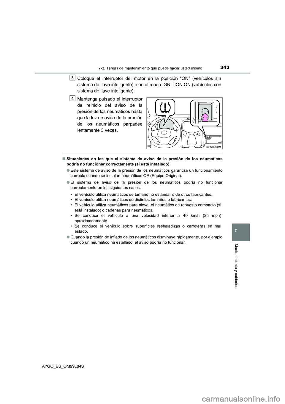 TOYOTA AYGO 2016  Manuale de Empleo (in Spanish) 3437-3. Tareas de mantenimiento que puede hacer usted mismo
7
Mantenimiento y cuidados
AYGO_ES_OM99L84S
Coloque el interruptor del motor en la posición “ON” (vehículos sin 
sistema de llave inte