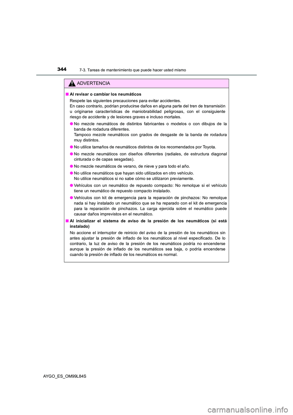 TOYOTA AYGO 2016  Manuale de Empleo (in Spanish) 3447-3. Tareas de mantenimiento que puede hacer usted mismo
AYGO_ES_OM99L84S
ADVERTENCIA
■Al revisar o cambiar los neumáticos 
Respete las siguientes precauciones para evitar accidentes. 
En caso c