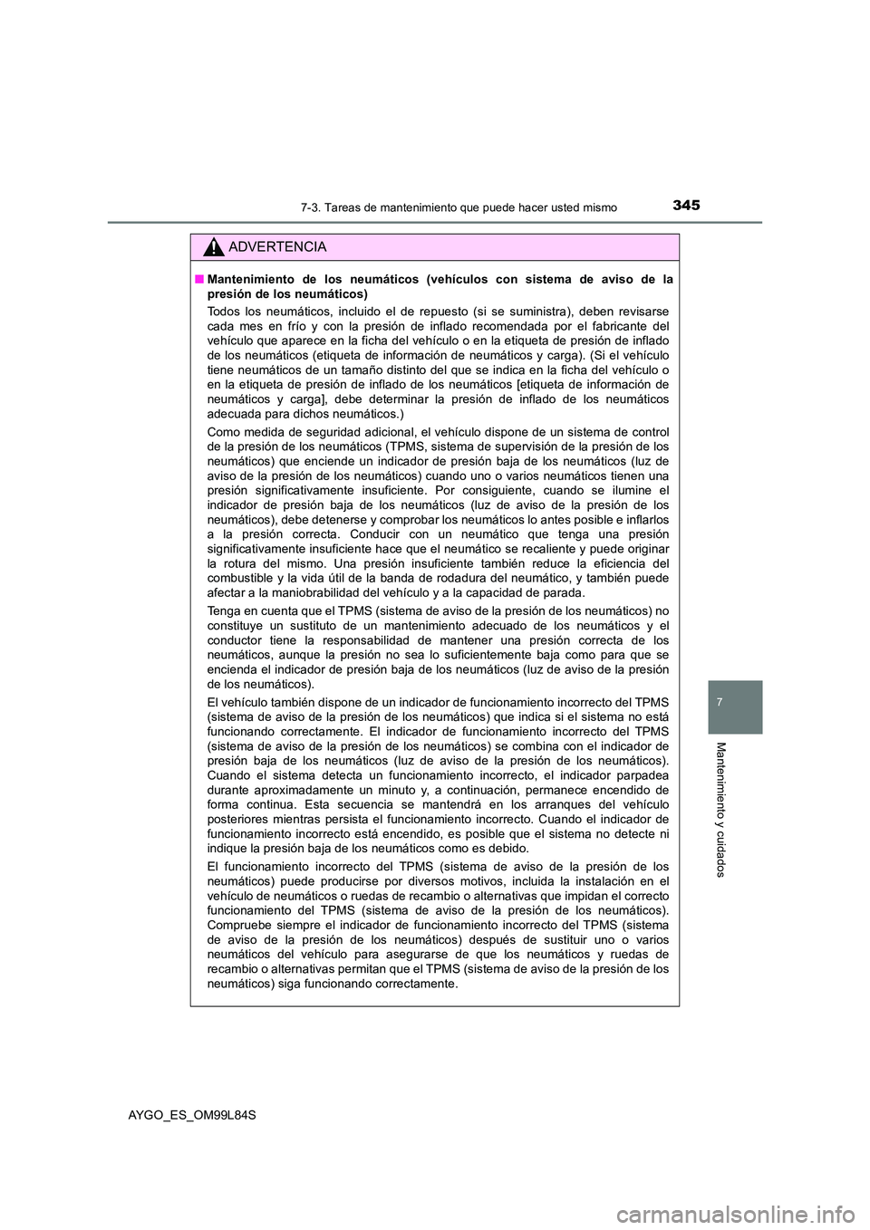 TOYOTA AYGO 2016  Manuale de Empleo (in Spanish) 3457-3. Tareas de mantenimiento que puede hacer usted mismo
7
Mantenimiento y cuidados
AYGO_ES_OM99L84S
ADVERTENCIA
■Mantenimiento de los neumáticos (vehículos con sistema de aviso de la 
presión