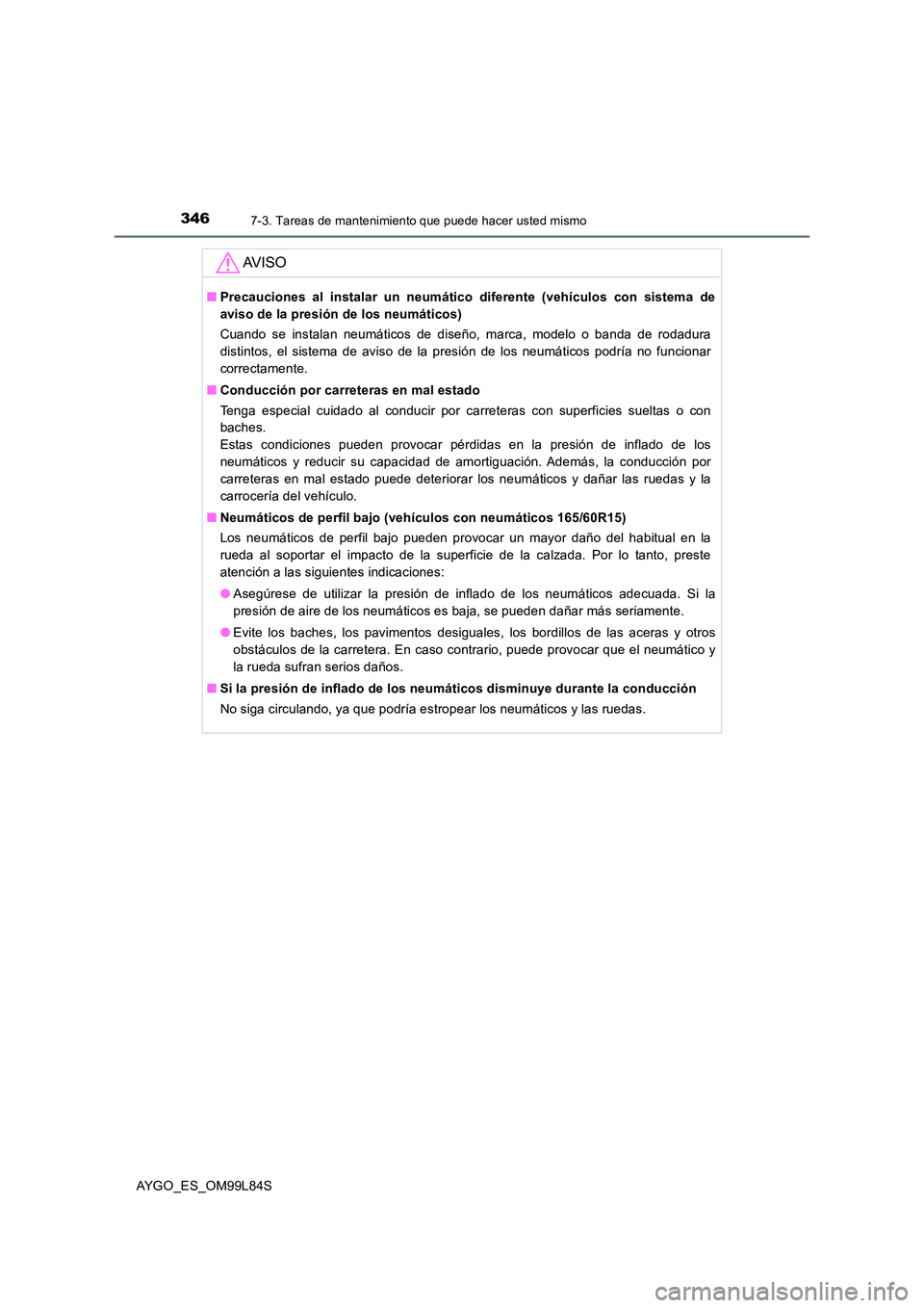 TOYOTA AYGO 2016  Manuale de Empleo (in Spanish) 3467-3. Tareas de mantenimiento que puede hacer usted mismo
AYGO_ES_OM99L84S
AV I S O
■Precauciones al instalar un neumático diferente (vehículos con sistema de 
aviso de la presión de los neumá