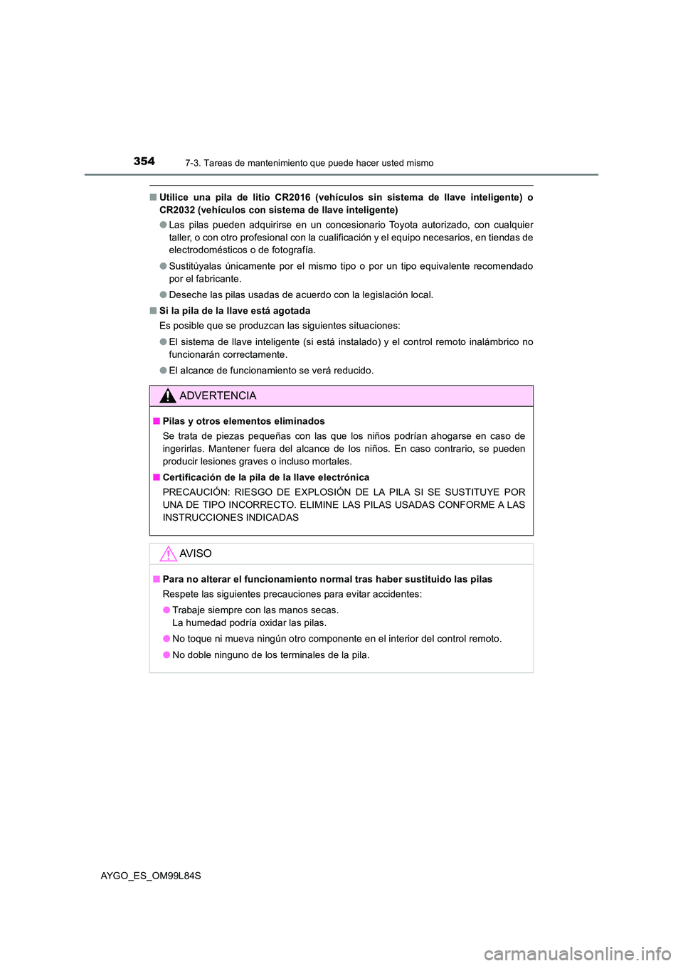 TOYOTA AYGO 2016 Manuale de Empleo (in Spanish) 3547-3. Tareas de mantenimiento que puede hacer usted mismo
AYGO_ES_OM99L84S
■Utilice una pila de litio CR2016 (vehículos sin sistema de llave inteligente) o
CR2032 (vehículos con sistema de llav TOYOTA AYGO 2016 Manuale de Empleo (in Spanish) 3547-3. Tareas de mantenimiento que puede hacer usted mismo
AYGO_ES_OM99L84S
■Utilice una pila de litio CR2016 (vehículos sin sistema de llave inteligente) o
CR2032 (vehículos con sistema de llav