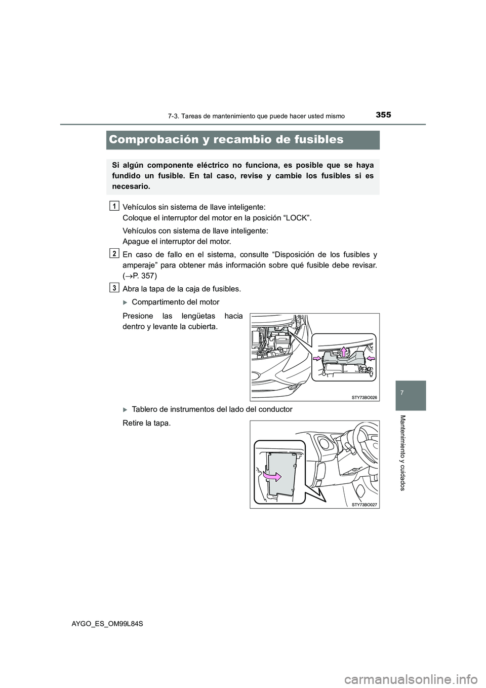 TOYOTA AYGO 2016 Manuale de Empleo (in Spanish) 3557-3. Tareas de mantenimiento que puede hacer usted mismo
7
Mantenimiento y cuidados
AYGO_ES_OM99L84S
Comprobación y recambio de fusibles
Vehículos sin sistema de llave inteligente:
Coloque el i TOYOTA AYGO 2016 Manuale de Empleo (in Spanish) 3557-3. Tareas de mantenimiento que puede hacer usted mismo
7
Mantenimiento y cuidados
AYGO_ES_OM99L84S
Comprobación y recambio de fusibles
Vehículos sin sistema de llave inteligente:
Coloque el i