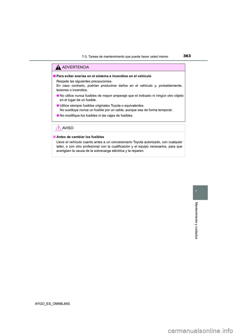 TOYOTA AYGO 2016 Manuale de Empleo (in Spanish) 3637-3. Tareas de mantenimiento que puede hacer usted mismo
7
Mantenimiento y cuidados
AYGO_ES_OM99L84S
ADVERTENCIA
■Para evitar averías en el sistema e incendios en el vehículo
Respete las sigui TOYOTA AYGO 2016 Manuale de Empleo (in Spanish) 3637-3. Tareas de mantenimiento que puede hacer usted mismo
7
Mantenimiento y cuidados
AYGO_ES_OM99L84S
ADVERTENCIA
■Para evitar averías en el sistema e incendios en el vehículo
Respete las sigui