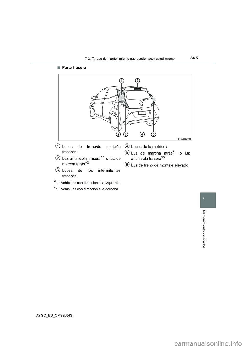 TOYOTA AYGO 2016 Manuale de Empleo (in Spanish) 3657-3. Tareas de mantenimiento que puede hacer usted mismo
7
Mantenimiento y cuidados
AYGO_ES_OM99L84S
■Parte trasera
*1: Vehículos con dirección a la izquierda
*2: Vehículos con dirección a l TOYOTA AYGO 2016 Manuale de Empleo (in Spanish) 3657-3. Tareas de mantenimiento que puede hacer usted mismo
7
Mantenimiento y cuidados
AYGO_ES_OM99L84S
■Parte trasera
*1: Vehículos con dirección a la izquierda
*2: Vehículos con dirección a l