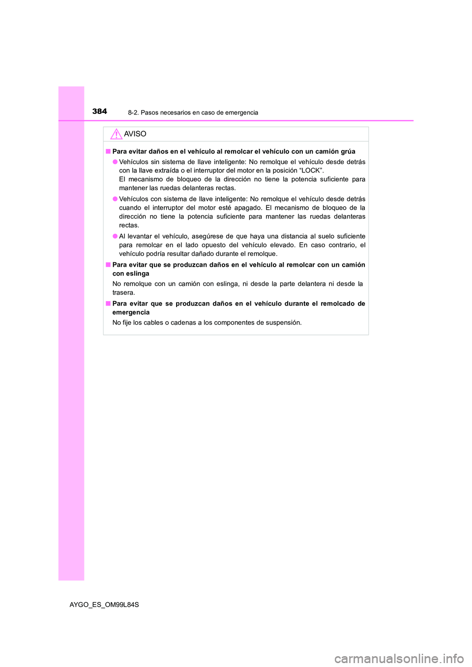 TOYOTA AYGO 2016 Manuale de Empleo (in Spanish) 3848-2. Pasos necesarios en caso de emergencia
AYGO_ES_OM99L84S
AV I S O
■Para evitar daños en el vehículo al remolcar el vehículo con un camión grúa
● Vehículos sin sistema de llave inteli TOYOTA AYGO 2016 Manuale de Empleo (in Spanish) 3848-2. Pasos necesarios en caso de emergencia
AYGO_ES_OM99L84S
AV I S O
■Para evitar daños en el vehículo al remolcar el vehículo con un camión grúa
● Vehículos sin sistema de llave inteli