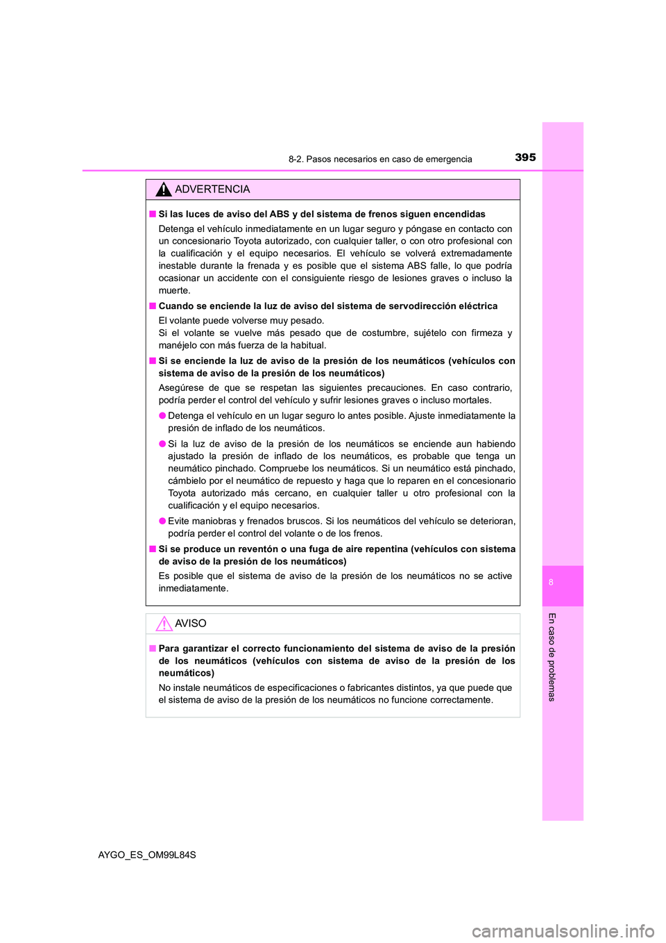 TOYOTA AYGO 2016 Manuale de Empleo (in Spanish) 3958-2. Pasos necesarios en caso de emergencia
8
En caso de problemas
AYGO_ES_OM99L84S
ADVERTENCIA
■Si las luces de aviso del ABS y del sistema de frenos siguen encendidas
Detenga el vehículo inme TOYOTA AYGO 2016 Manuale de Empleo (in Spanish) 3958-2. Pasos necesarios en caso de emergencia
8
En caso de problemas
AYGO_ES_OM99L84S
ADVERTENCIA
■Si las luces de aviso del ABS y del sistema de frenos siguen encendidas
Detenga el vehículo inme
