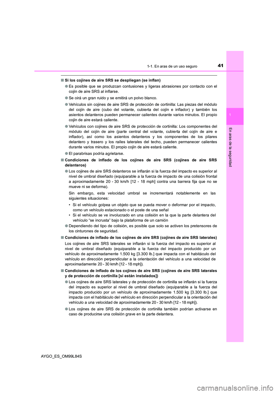 TOYOTA AYGO 2016 Manuale de Empleo (in Spanish) 411-1. En aras de un uso seguro
1
En aras de la seguridad
AYGO_ES_OM99L84S
■Si los cojines de aire SRS se despliegan (se inflan)
● Es posible que se produzcan contusiones y ligeras abrasiones por TOYOTA AYGO 2016 Manuale de Empleo (in Spanish) 411-1. En aras de un uso seguro
1
En aras de la seguridad
AYGO_ES_OM99L84S
■Si los cojines de aire SRS se despliegan (se inflan)
● Es posible que se produzcan contusiones y ligeras abrasiones por