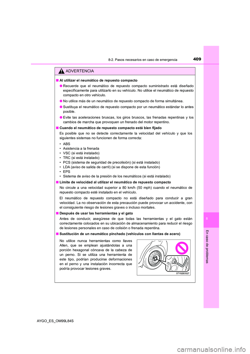 TOYOTA AYGO 2016 Manuale de Empleo (in Spanish) 4098-2. Pasos necesarios en caso de emergencia
8
En caso de problemas
AYGO_ES_OM99L84S
ADVERTENCIA
■Al utilizar el neumático de repuesto compacto
● Recuerde que el neumático de repuesto compact TOYOTA AYGO 2016 Manuale de Empleo (in Spanish) 4098-2. Pasos necesarios en caso de emergencia
8
En caso de problemas
AYGO_ES_OM99L84S
ADVERTENCIA
■Al utilizar el neumático de repuesto compacto
● Recuerde que el neumático de repuesto compact