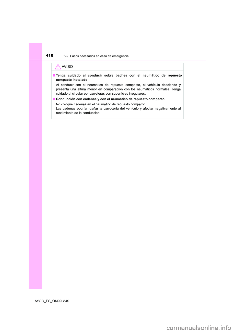 TOYOTA AYGO 2016 Manuale de Empleo (in Spanish) 4108-2. Pasos necesarios en caso de emergencia
AYGO_ES_OM99L84S
AV I S O
■Tenga cuidado al conducir sobre baches con el neumático de repuesto
compacto instalado
Al conducir con el neumático de r TOYOTA AYGO 2016 Manuale de Empleo (in Spanish) 4108-2. Pasos necesarios en caso de emergencia
AYGO_ES_OM99L84S
AV I S O
■Tenga cuidado al conducir sobre baches con el neumático de repuesto
compacto instalado
Al conducir con el neumático de r