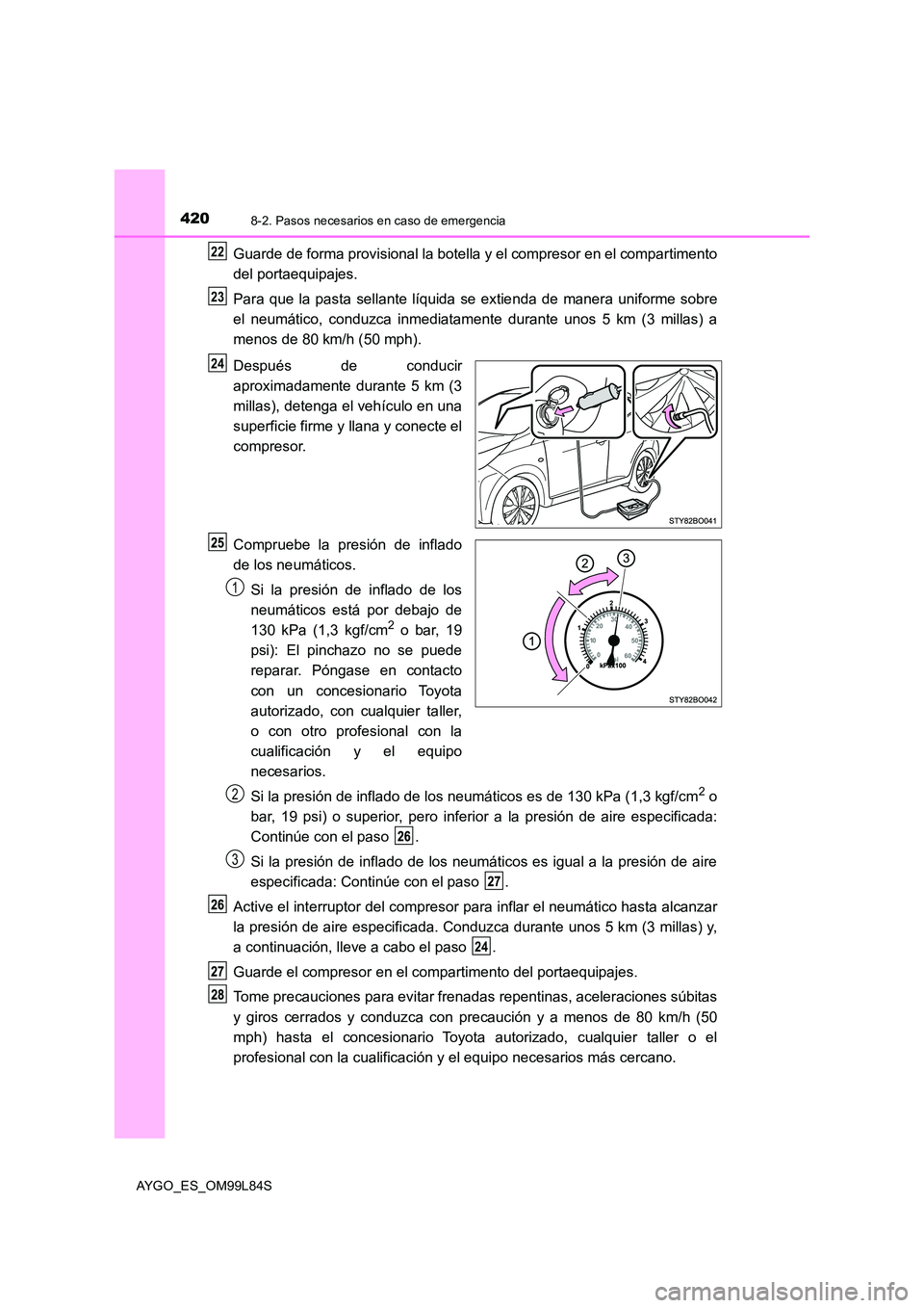 TOYOTA AYGO 2016 Manuale de Empleo (in Spanish) 4208-2. Pasos necesarios en caso de emergencia
AYGO_ES_OM99L84S
Guarde de forma provisional la botella y el compresor en el compartimento
del portaequipajes.
Para que la pasta sellante líquida se e TOYOTA AYGO 2016 Manuale de Empleo (in Spanish) 4208-2. Pasos necesarios en caso de emergencia
AYGO_ES_OM99L84S
Guarde de forma provisional la botella y el compresor en el compartimento
del portaequipajes.
Para que la pasta sellante líquida se e