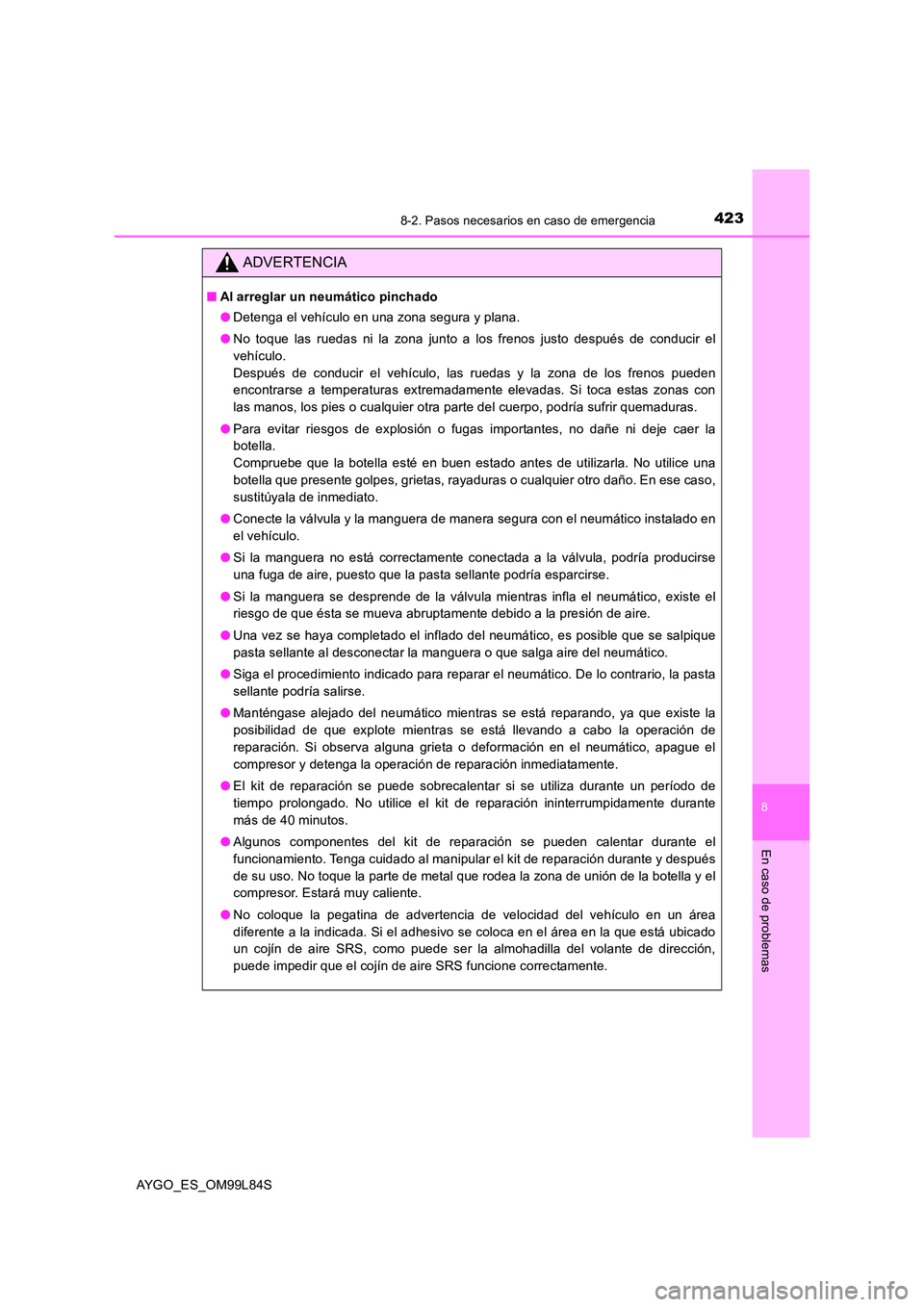 TOYOTA AYGO 2016 Manuale de Empleo (in Spanish) 4238-2. Pasos necesarios en caso de emergencia
8
En caso de problemas
AYGO_ES_OM99L84S
ADVERTENCIA
■Al arreglar un neumático pinchado
● Detenga el vehículo en una zona segura y plana.
● No t TOYOTA AYGO 2016 Manuale de Empleo (in Spanish) 4238-2. Pasos necesarios en caso de emergencia
8
En caso de problemas
AYGO_ES_OM99L84S
ADVERTENCIA
■Al arreglar un neumático pinchado
● Detenga el vehículo en una zona segura y plana.
● No t