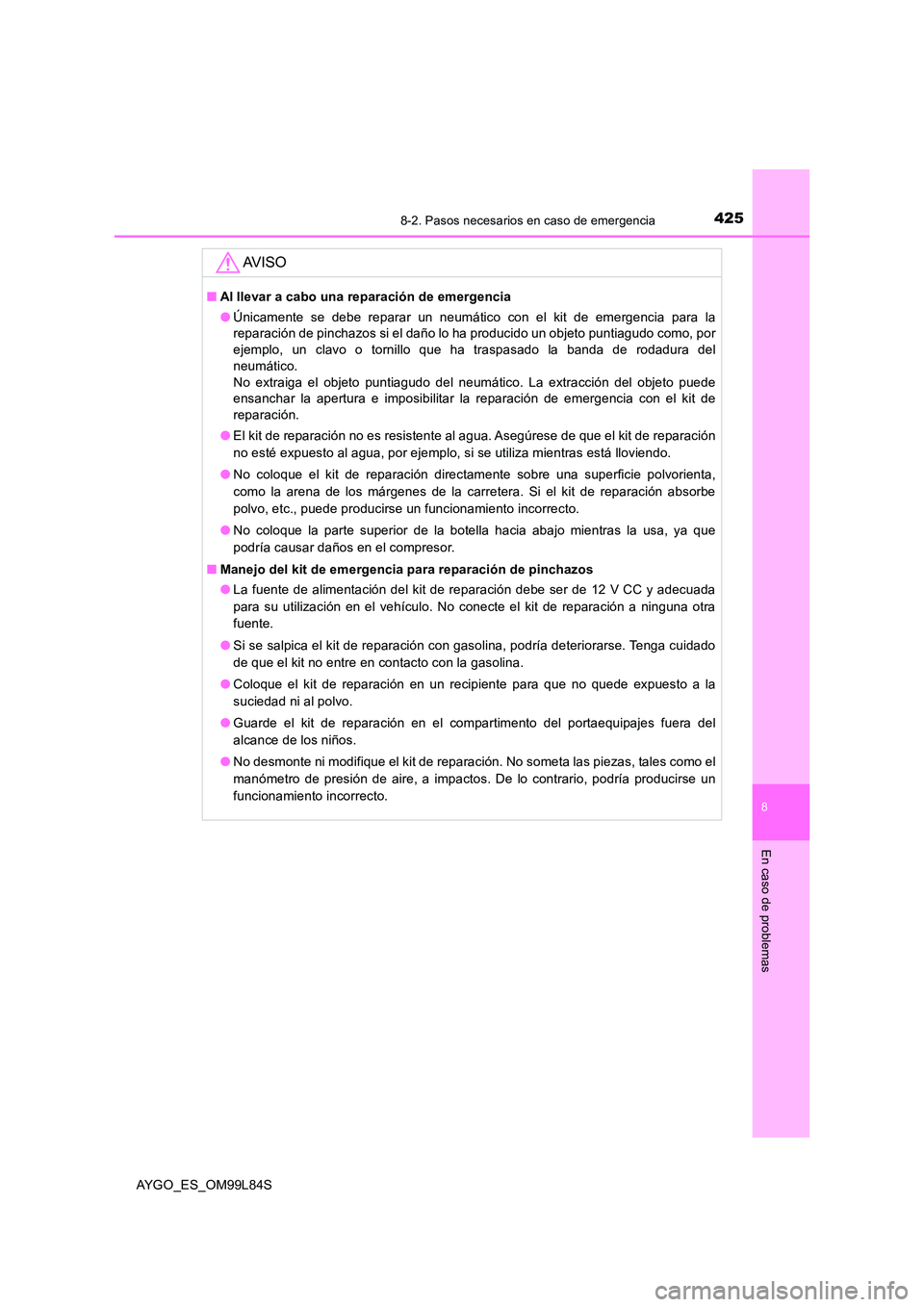 TOYOTA AYGO 2016 Manuale de Empleo (in Spanish) 4258-2. Pasos necesarios en caso de emergencia
8
En caso de problemas
AYGO_ES_OM99L84S
AV I S O
■Al llevar a cabo una reparación de emergencia
● Únicamente se debe reparar un neumático con el TOYOTA AYGO 2016 Manuale de Empleo (in Spanish) 4258-2. Pasos necesarios en caso de emergencia
8
En caso de problemas
AYGO_ES_OM99L84S
AV I S O
■Al llevar a cabo una reparación de emergencia
● Únicamente se debe reparar un neumático con el