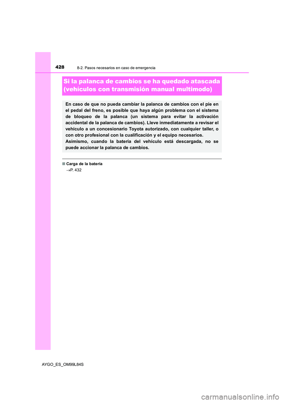TOYOTA AYGO 2016 Manuale de Empleo (in Spanish) 4288-2. Pasos necesarios en caso de emergencia
AYGO_ES_OM99L84S
Si la palanca de cambios se ha quedado atascada
(vehículos con transmisión manual multimodo)
■ Carga de la batería
P. 4 3 2 TOYOTA AYGO 2016 Manuale de Empleo (in Spanish) 4288-2. Pasos necesarios en caso de emergencia
AYGO_ES_OM99L84S
Si la palanca de cambios se ha quedado atascada
(vehículos con transmisión manual multimodo)
■ Carga de la batería
P. 4 3 2