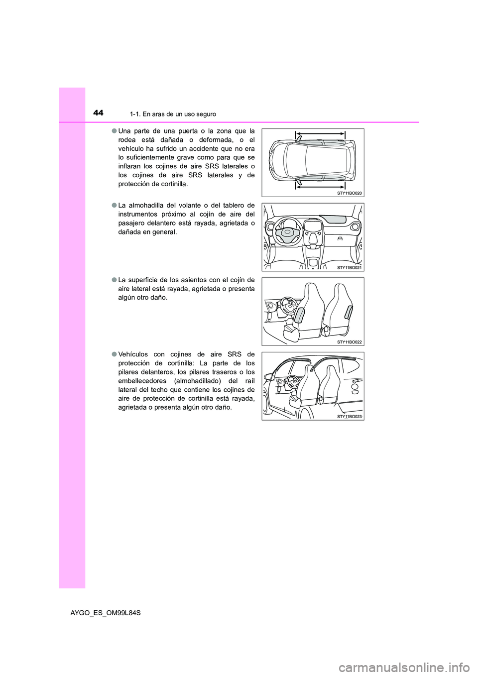 TOYOTA AYGO 2016 Manuale de Empleo (in Spanish) 441-1. En aras de un uso seguro
AYGO_ES_OM99L84S
● Una parte de una puerta o la zona que la
rodea está dañada o deformada, o el
vehículo ha sufrido un accidente que no era
lo suficientemente g TOYOTA AYGO 2016 Manuale de Empleo (in Spanish) 441-1. En aras de un uso seguro
AYGO_ES_OM99L84S
● Una parte de una puerta o la zona que la
rodea está dañada o deformada, o el
vehículo ha sufrido un accidente que no era
lo suficientemente g