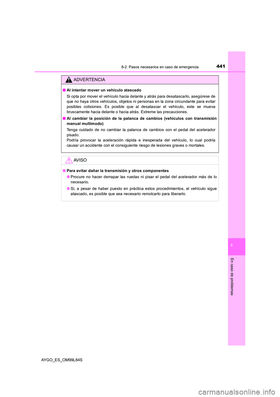 TOYOTA AYGO 2016 Manuale de Empleo (in Spanish) 4418-2. Pasos necesarios en caso de emergencia
8
En caso de problemas
AYGO_ES_OM99L84S
ADVERTENCIA
■Al intentar mover un vehículo atascado
Si opta por mover el vehículo hacia delante y atrás par TOYOTA AYGO 2016 Manuale de Empleo (in Spanish) 4418-2. Pasos necesarios en caso de emergencia
8
En caso de problemas
AYGO_ES_OM99L84S
ADVERTENCIA
■Al intentar mover un vehículo atascado
Si opta por mover el vehículo hacia delante y atrás par