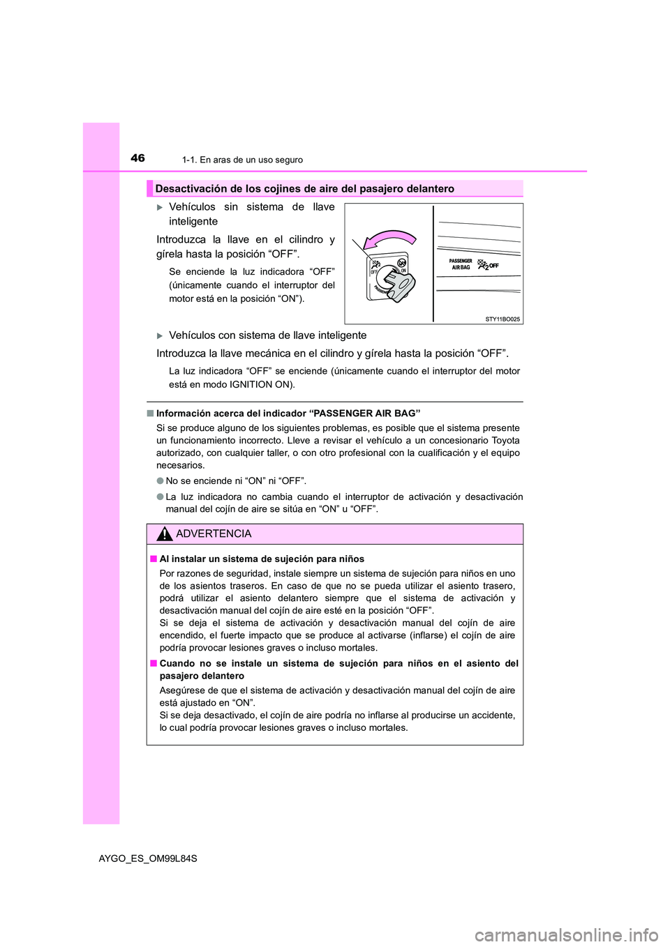 TOYOTA AYGO 2016 Manuale de Empleo (in Spanish) 461-1. En aras de un uso seguro
AYGO_ES_OM99L84S
Vehículos sin sistema de llave
inteligente
Introduzca la llave en el cilindro y
gírela hasta la posición “OFF”.
Se enciende la luz indicad TOYOTA AYGO 2016 Manuale de Empleo (in Spanish) 461-1. En aras de un uso seguro
AYGO_ES_OM99L84S
Vehículos sin sistema de llave
inteligente
Introduzca la llave en el cilindro y
gírela hasta la posición “OFF”.
Se enciende la luz indicad