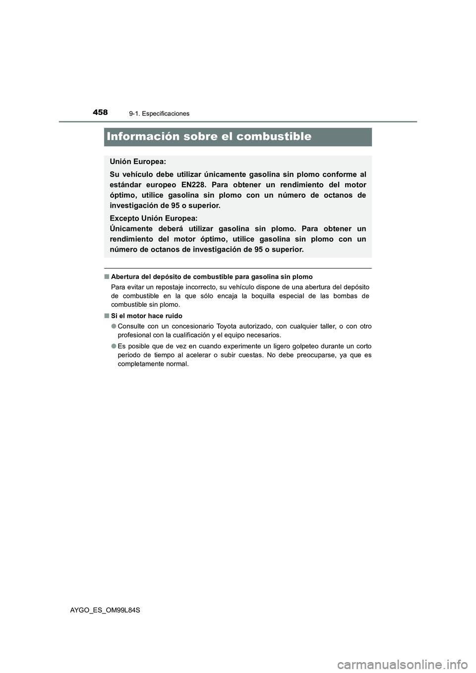 TOYOTA AYGO 2016 Manuale de Empleo (in Spanish) 4589-1. Especificaciones
AYGO_ES_OM99L84S
Información sobre el combustible
■Abertura del depósito de combustible para gasolina sin plomo
Para evitar un repostaje incorrecto, su vehículo dispone TOYOTA AYGO 2016 Manuale de Empleo (in Spanish) 4589-1. Especificaciones
AYGO_ES_OM99L84S
Información sobre el combustible
■Abertura del depósito de combustible para gasolina sin plomo
Para evitar un repostaje incorrecto, su vehículo dispone