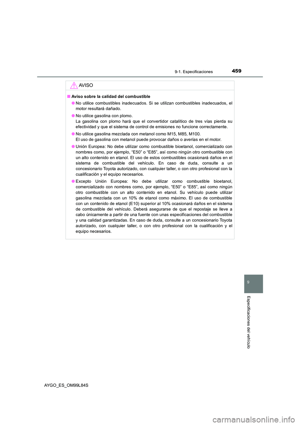 TOYOTA AYGO 2016 Manuale de Empleo (in Spanish) 4599-1. Especificaciones
9
Especificaciones del vehículo
AYGO_ES_OM99L84S
AV I S O
■Aviso sobre la calidad del combustible
● No utilice combustibles inadecuados. Si se utilizan combustibles inad TOYOTA AYGO 2016 Manuale de Empleo (in Spanish) 4599-1. Especificaciones
9
Especificaciones del vehículo
AYGO_ES_OM99L84S
AV I S O
■Aviso sobre la calidad del combustible
● No utilice combustibles inadecuados. Si se utilizan combustibles inad